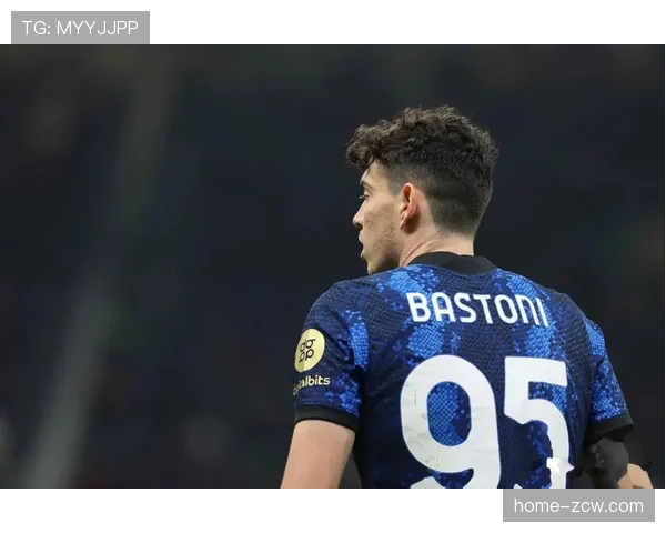 巴斯托尼与国际米兰队友关系 更衣室氛围影响去留决定